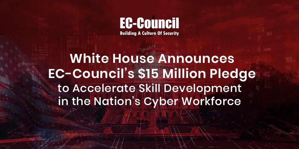 White House Announces EC-Council’s $15 Million Pledge to Accelerate Skill Development in the Nation’s Cyber Workforce